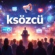 ksözcü: Meaning, Impact, and Digital Evolution